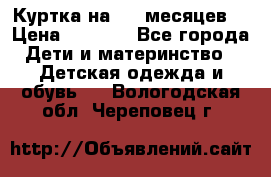 Куртка на 6-9 месяцев  › Цена ­ 1 000 - Все города Дети и материнство » Детская одежда и обувь   . Вологодская обл.,Череповец г.